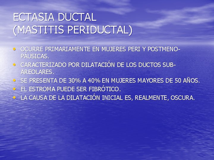 ECTASIA DUCTAL (MASTITIS PERIDUCTAL) • OCURRE PRIMARIAMENTE EN MUJERES PERI Y POSTMENO • •