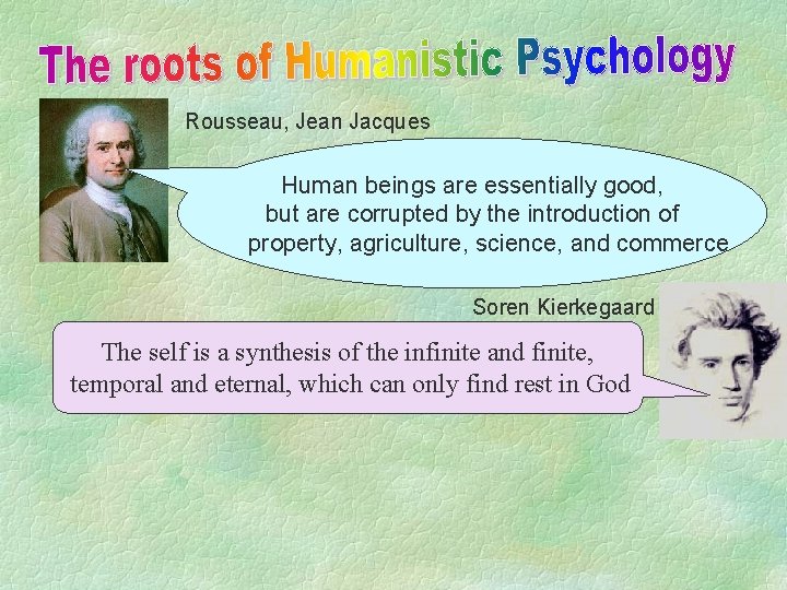 Rousseau, Jean Jacques Human beings are essentially good, but are corrupted by the introduction