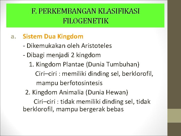 F. PERKEMBANGAN KLASIFIKASI FILOGENETIK a. Sistem Dua Kingdom - Dikemukakan oleh Aristoteles - Dibagi