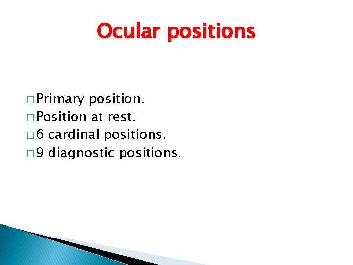 Ocular positions � Primary position. � Position at rest. � 6 cardinal positions. �
