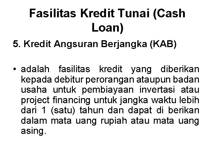 Fasilitas Kredit Tunai (Cash Loan) 5. Kredit Angsuran Berjangka (KAB) • adalah fasilitas kredit