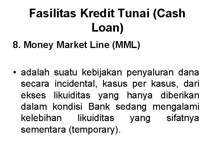 Fasilitas Kredit Tunai (Cash Loan) 8. Money Market Line (MML) • adalah suatu kebijakan