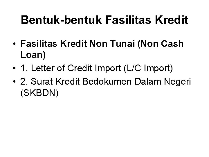 Bentuk-bentuk Fasilitas Kredit • Fasilitas Kredit Non Tunai (Non Cash Loan) • 1. Letter