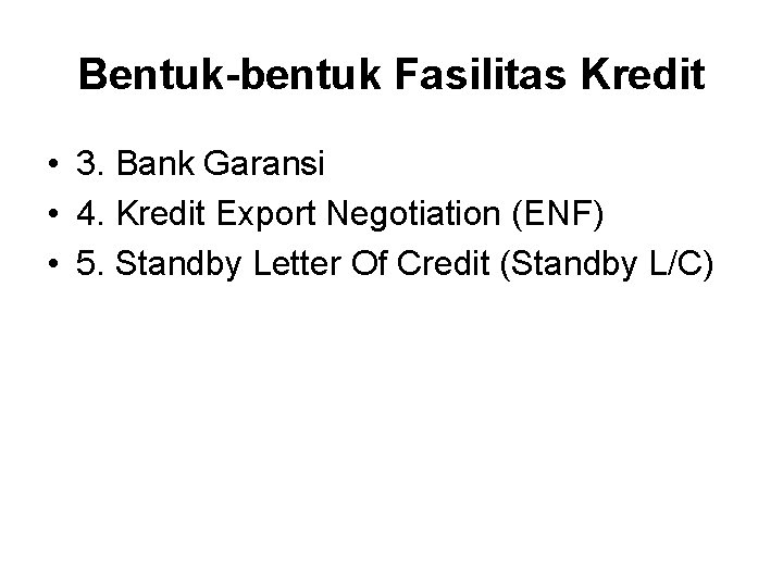 Bentuk-bentuk Fasilitas Kredit • 3. Bank Garansi • 4. Kredit Export Negotiation (ENF) •