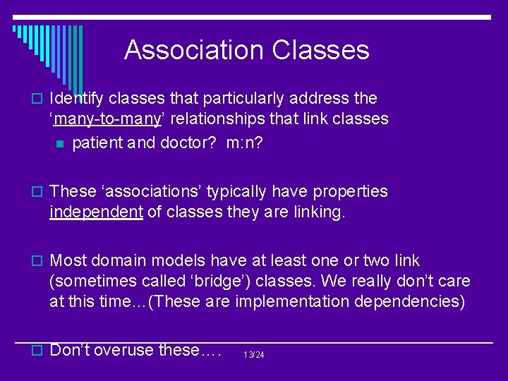 Association Classes o Identify classes that particularly address the ‘many-to-many’ relationships that link classes