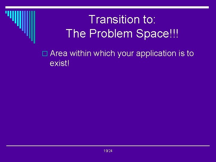 Transition to: The Problem Space!!! o Area within which your application is to exist!