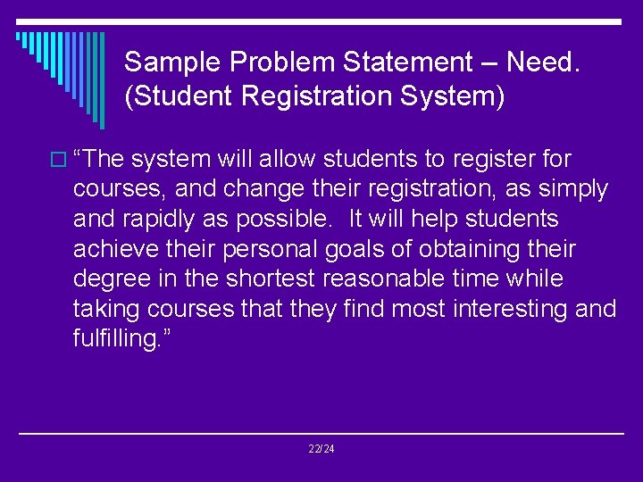 Sample Problem Statement – Need. (Student Registration System) o “The system will allow students