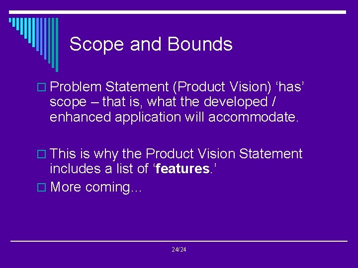 Scope and Bounds o Problem Statement (Product Vision) ‘has’ scope – that is, what