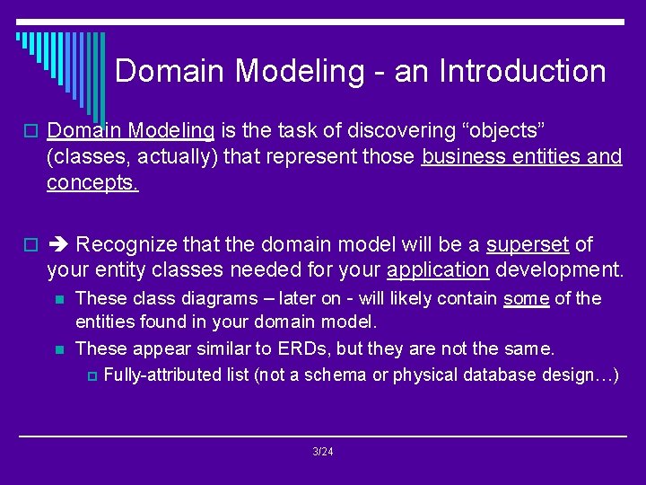 Domain Modeling - an Introduction o Domain Modeling is the task of discovering “objects”