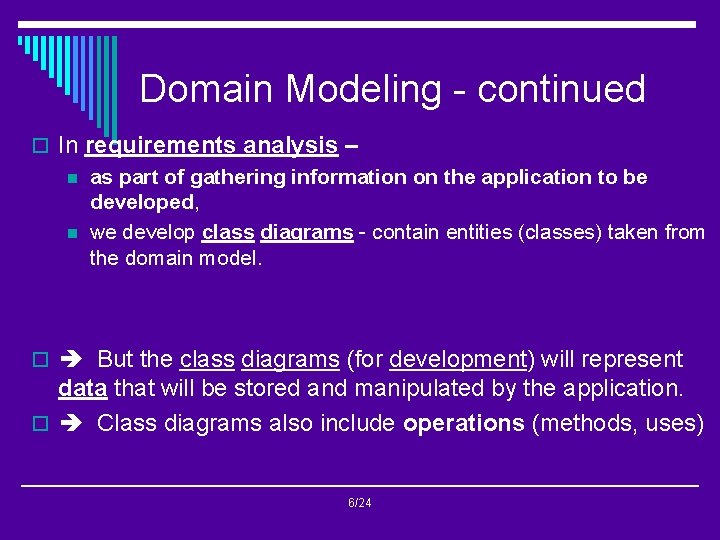 Domain Modeling - continued o In requirements analysis – n as part of gathering