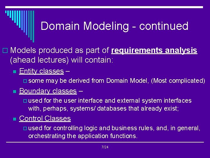 Domain Modeling - continued o Models produced as part of requirements analysis (ahead lectures)