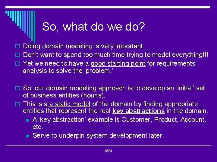 So, what do we do? o Doing domain modeling is very important. o Don’t