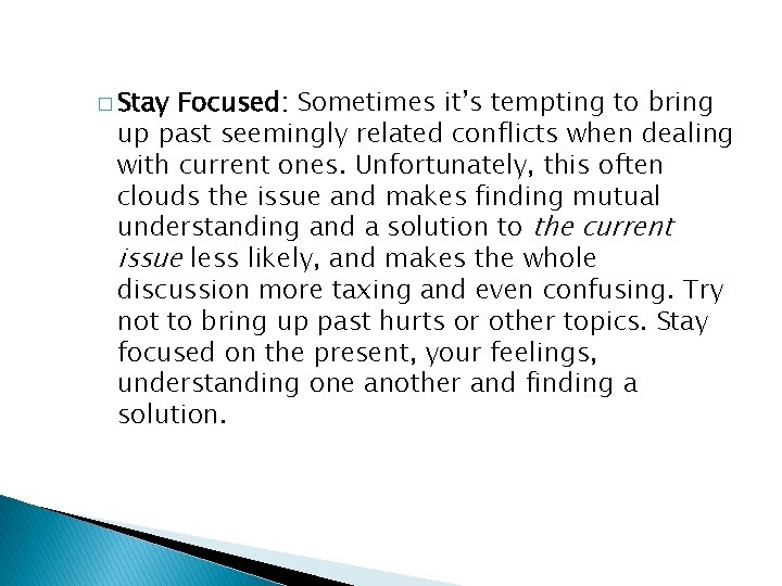 � Stay Focused: Sometimes it’s tempting to bring up past seemingly related conflicts when