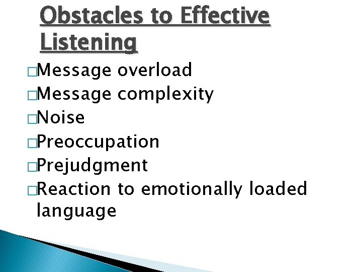 Obstacles to Effective Listening �Message overload �Message complexity �Noise �Preoccupation �Prejudgment �Reaction to emotionally
