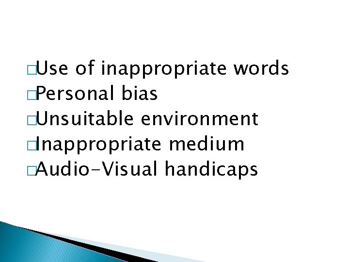 �Use of inappropriate words �Personal bias �Unsuitable environment �Inappropriate medium �Audio-Visual handicaps 