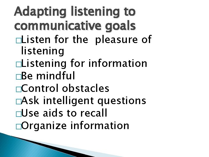 Adapting listening to communicative goals �Listen for the pleasure of listening �Listening for information