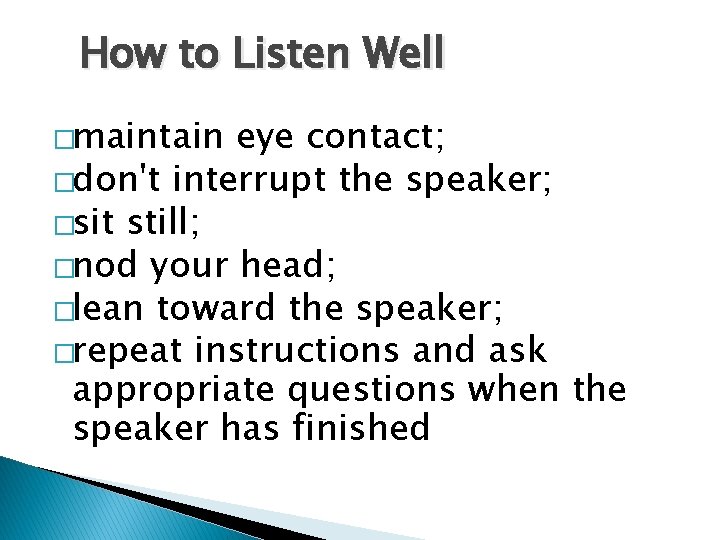 How to Listen Well �maintain eye contact; �don't interrupt the speaker; �sit still; �nod