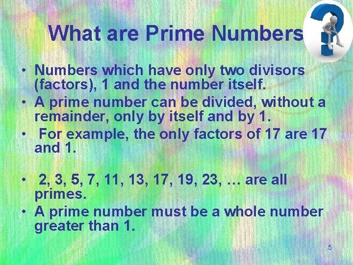 What are Prime Numbers • Numbers which have only two divisors (factors), 1 and