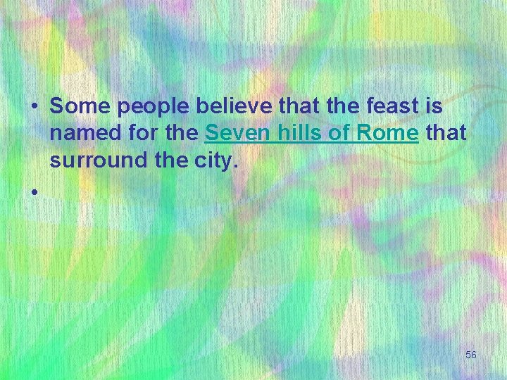  • Some people believe that the feast is named for the Seven hills