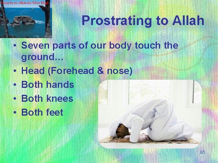 Prostrating to Allah • Seven parts of our body touch the ground… • Head