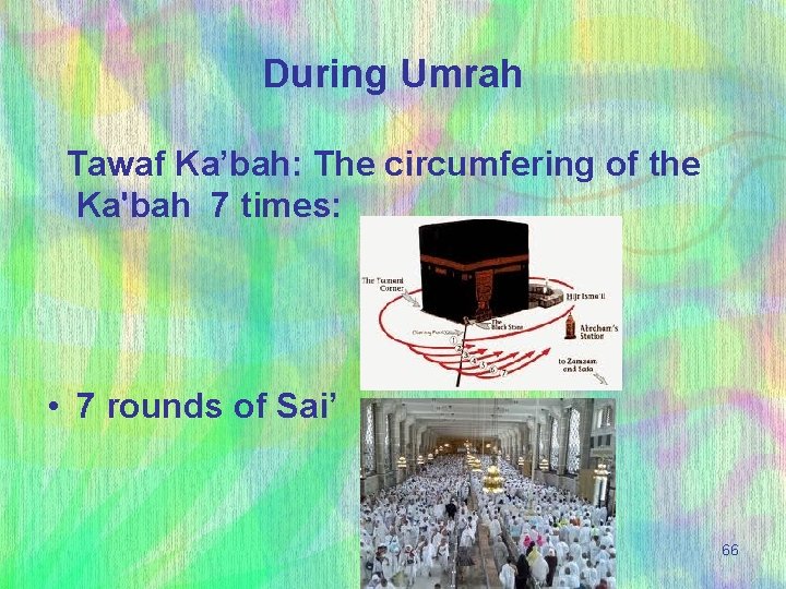 During Umrah Tawaf Ka’bah: The circumfering of the Ka'bah 7 times: • 7 rounds