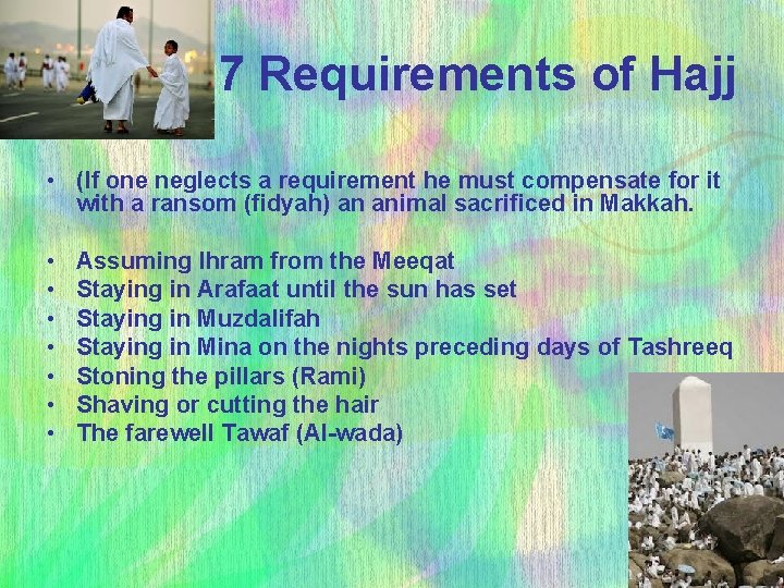  7 Requirements of Hajj • (If one neglects a requirement he must compensate