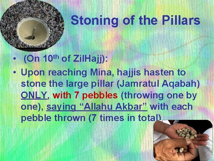  Stoning of the Pillars • (On 10 th of Zil. Hajj): • Upon