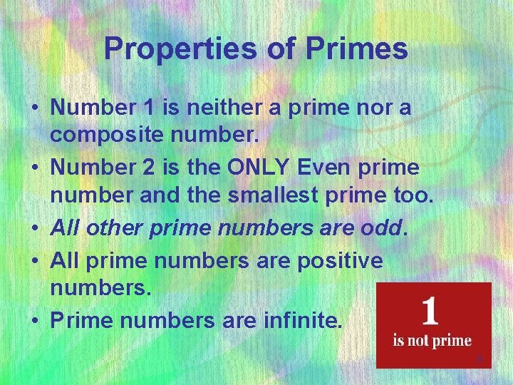 Properties of Primes • Number 1 is neither a prime nor a composite number.