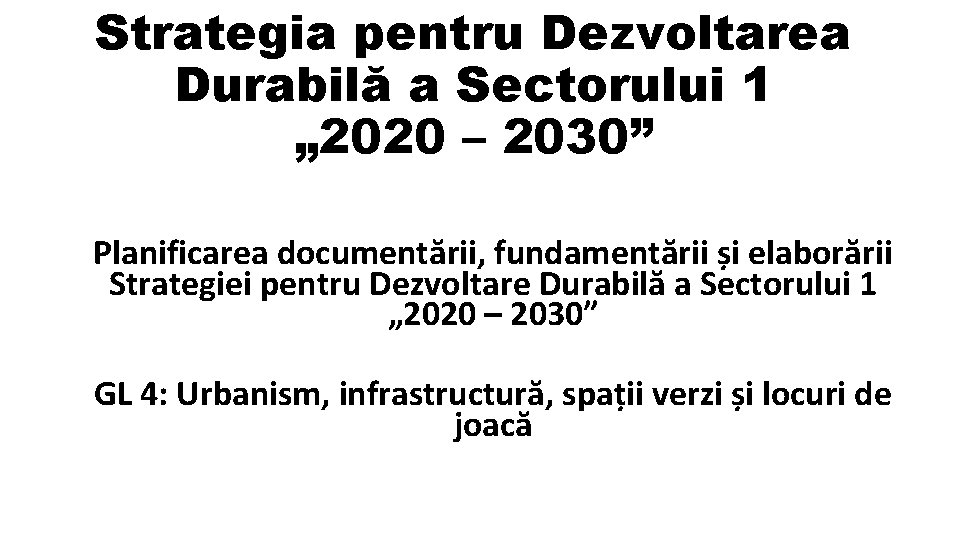 Strategia pentru Dezvoltarea Durabilă a Sectorului 1 „ 2020 – 2030” Planificarea documentării, fundamentării