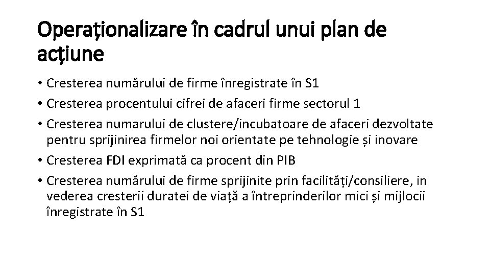 Operaționalizare în cadrul unui plan de acțiune • Cresterea numărului de firme înregistrate în