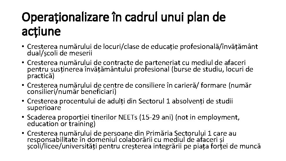 Operaționalizare în cadrul unui plan de acțiune • Cresterea numărului de locuri/clase de educație