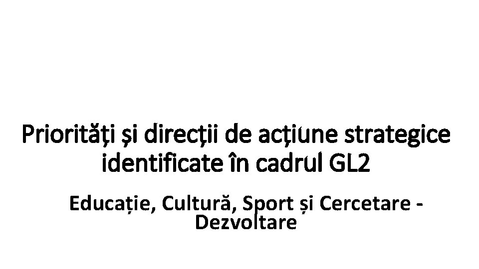 Priorități și direcții de acțiune strategice identificate în cadrul GL 2 Educație, Cultură, Sport