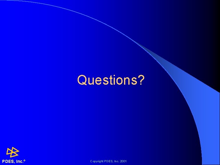 Questions? PDES, Inc. ® Copyright PDES, Inc. 2001 