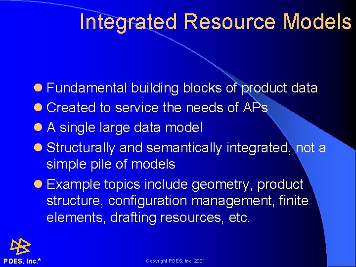 Integrated Resource Models l Fundamental building blocks of product data l Created to service