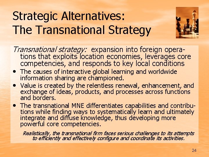 Strategic Alternatives: The Transnational Strategy Transnational strategy: expansion into foreign opera- tions that exploits