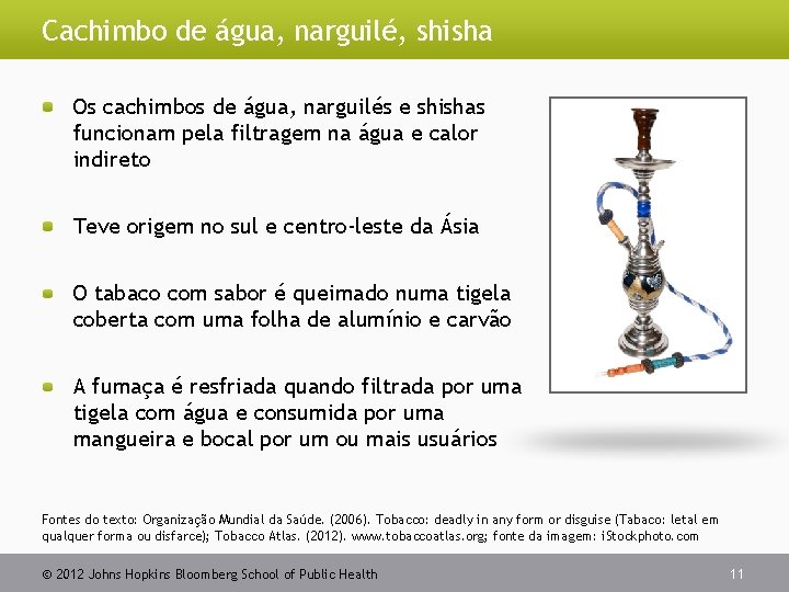 Cachimbo de água, narguilé, shisha Os cachimbos de água, narguilés e shishas funcionam pela