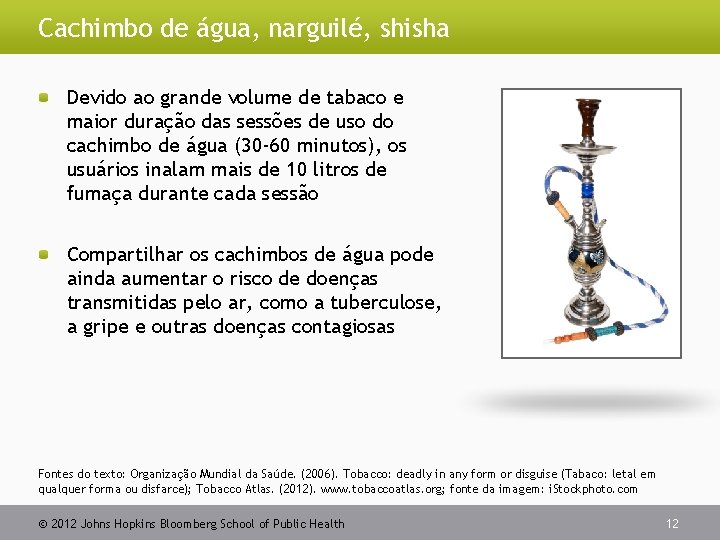 Cachimbo de água, narguilé, shisha Devido ao grande volume de tabaco e maior duração