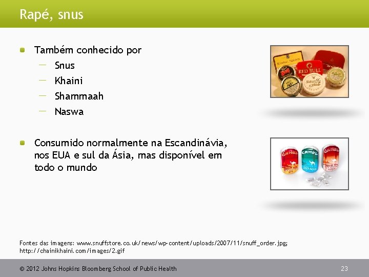 Rapé, snus Também conhecido por Snus Khaini Shammaah Naswa Consumido normalmente na Escandinávia, nos