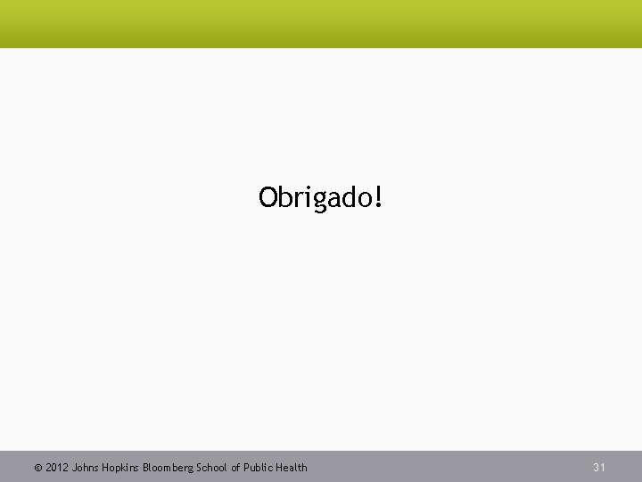 Obrigado! 2012 Johns Hopkins Bloomberg School of Public Health 31 