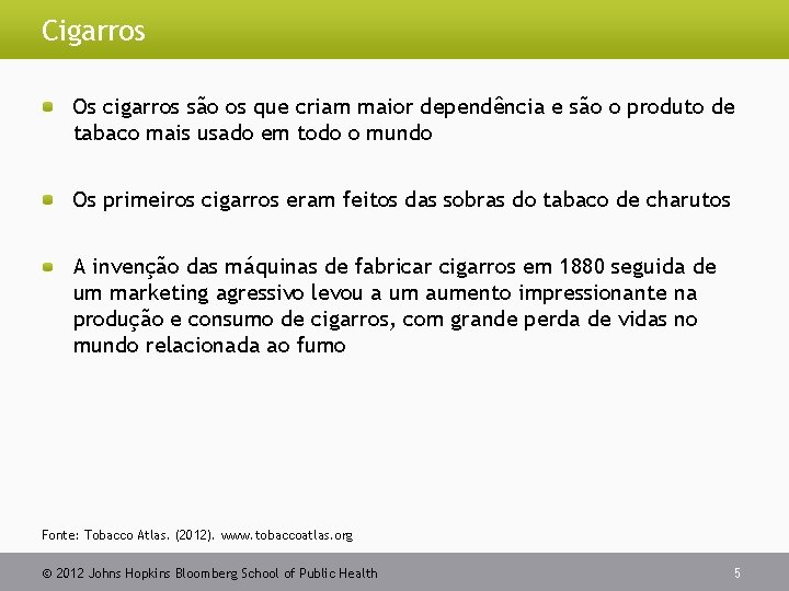 Cigarros Os cigarros são os que criam maior dependência e são o produto de