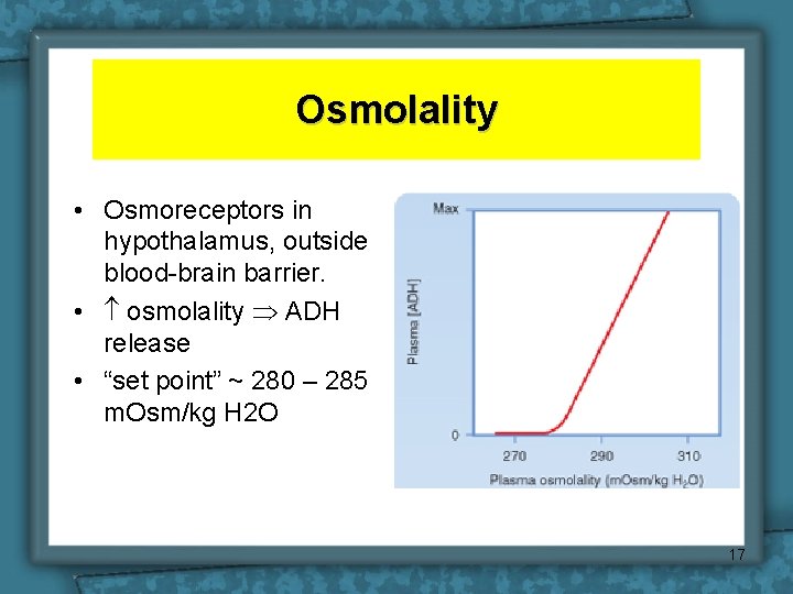 Osmolality • Osmoreceptors in hypothalamus, outside blood-brain barrier. • osmolality ADH release • “set