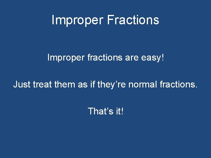 Improper Fractions Improper fractions are easy! Just treat them as if they’re normal fractions.