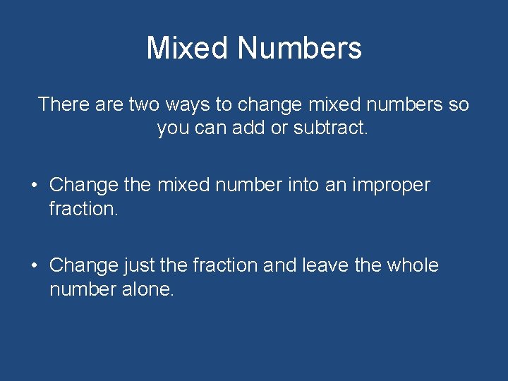 Mixed Numbers There are two ways to change mixed numbers so you can add