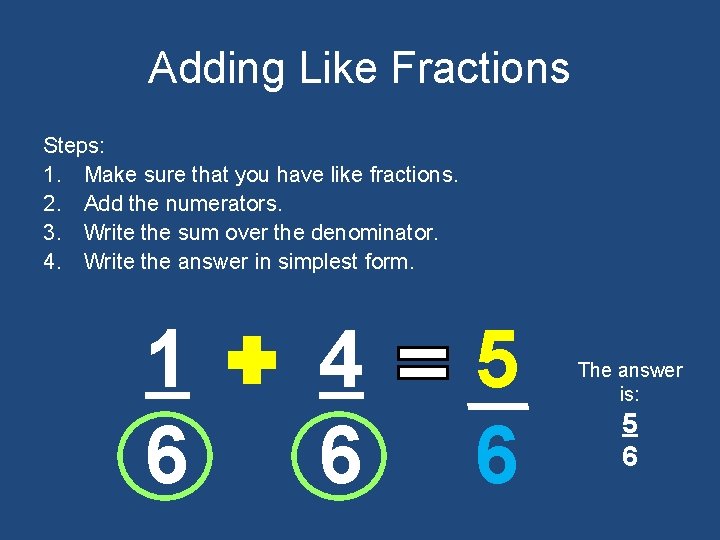 Adding Like Fractions Steps: 1. Make sure that you have like fractions. 2. Add