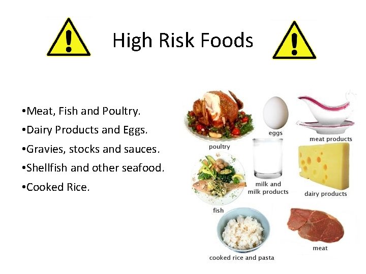 High Risk Foods • Meat, Fish and Poultry. • Dairy Products and Eggs. •