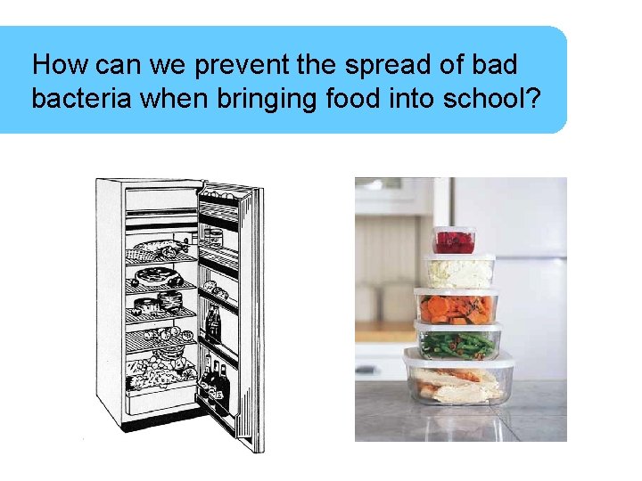 How can we prevent the spread of bad bacteria when bringing food into school?
