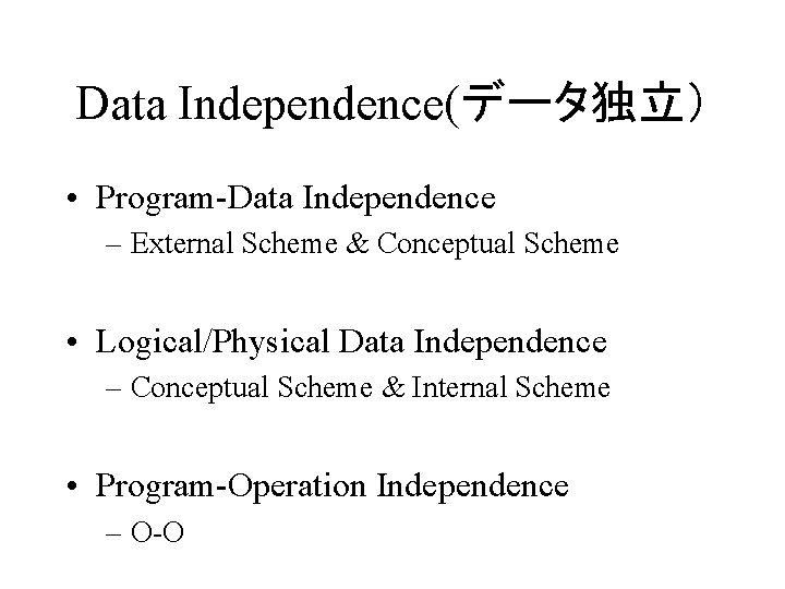 Data Independence(データ独立） • Program-Data Independence – External Scheme & Conceptual Scheme • Logical/Physical Data
