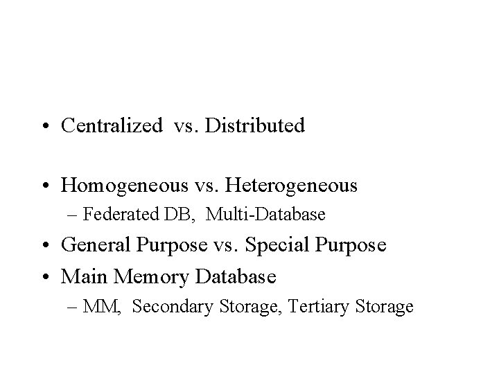  • Centralized vs. Distributed • Homogeneous vs. Heterogeneous – Federated DB, Multi-Database •