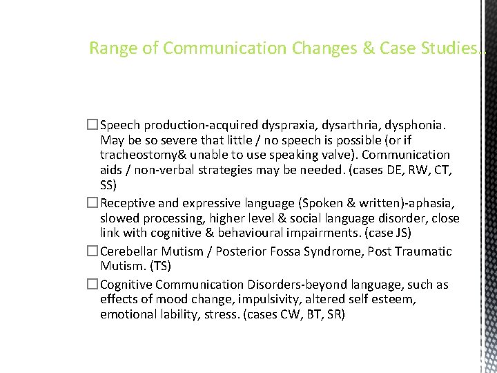 Range of Communication Changes & Case Studies. . �Speech production-acquired dyspraxia, dysarthria, dysphonia. May