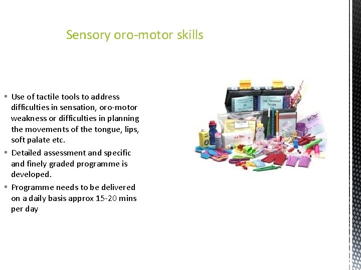 Sensory oro-motor skills § Use of tactile tools to address difficulties in sensation, oro-motor